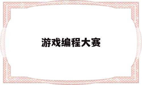 游戏编程大赛(2020编程大赛)