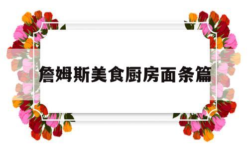 詹姆斯美食厨房面条篇(詹姆斯卡梅隆所有作品)