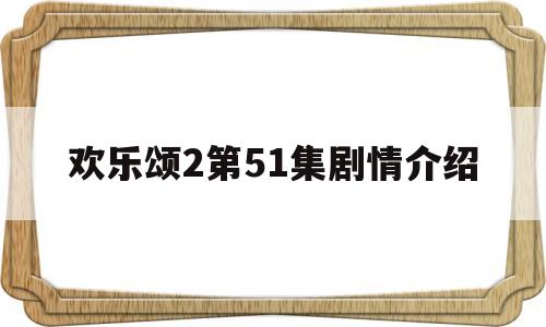 欢乐颂2第51集剧情介绍(欢乐颂2第16集剧情介绍)