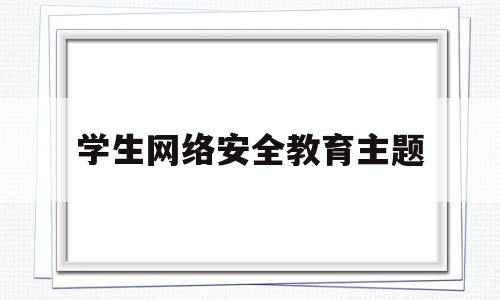 学生网络安全教育主题(学生网络安全教育ppt课件)