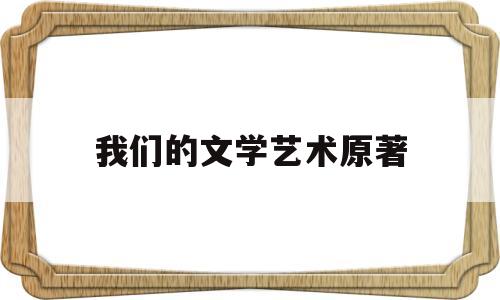 我们的文学艺术原著(我们的文艺是)