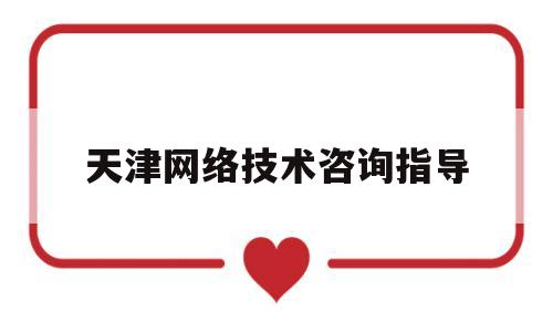 天津网络技术咨询指导(天津市网络技术研究所)
