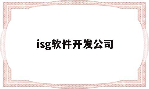 isg软件开发公司(软件开发app公司)
