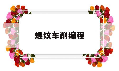 螺纹车削编程(螺纹车削编程g76)