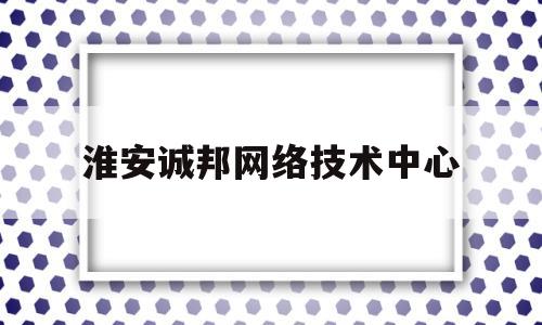 淮安诚邦网络技术中心(法律工作者在哪里报名)