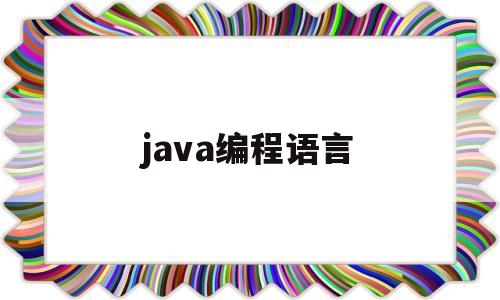java编程语言(Java编程语言的特点)