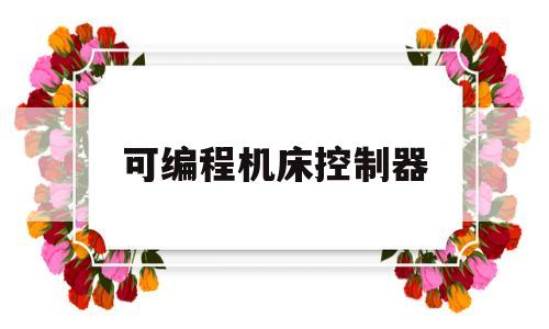 可编程机床控制器(数控机床中可编程控制器可实现哪些功能?)