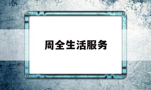 周全生活服务(周边生活服务)