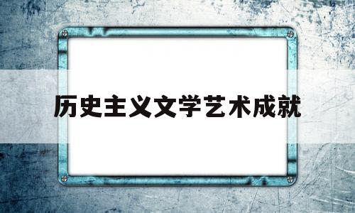 历史主义文学艺术成就(历史文学艺术流派)
