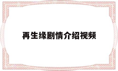 再生缘剧情介绍视频(再生缘剧情介绍视频大全)