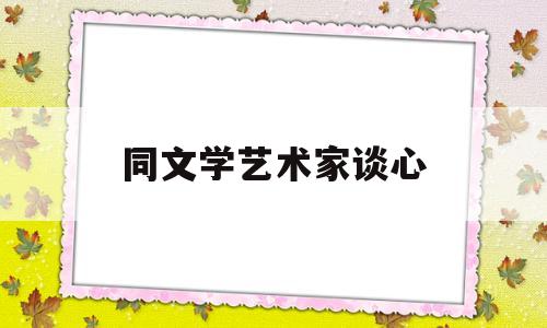 同文学艺术家谈心(艺术家的同情体验)