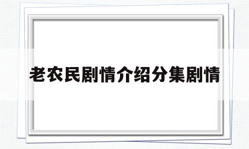 老农民剧情介绍分集剧情(老农民 分集剧情)
