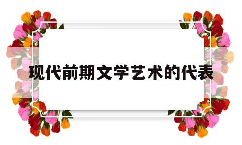 现代前期文学艺术的代表(前期现代主义文学)