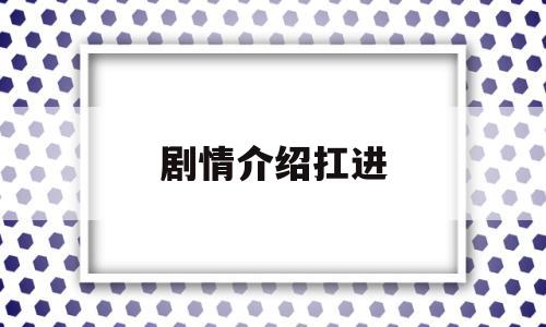 剧情介绍扛进(电影扛的主演)