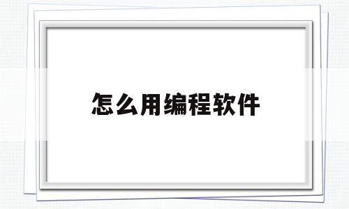怎么用编程软件(怎么用编程软件做我的世界)