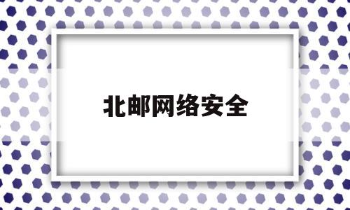 北邮网络安全(北邮网络安全学院导师)