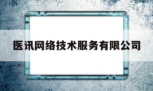医讯网络技术服务有限公司(北京医讯医学科技发展中心)